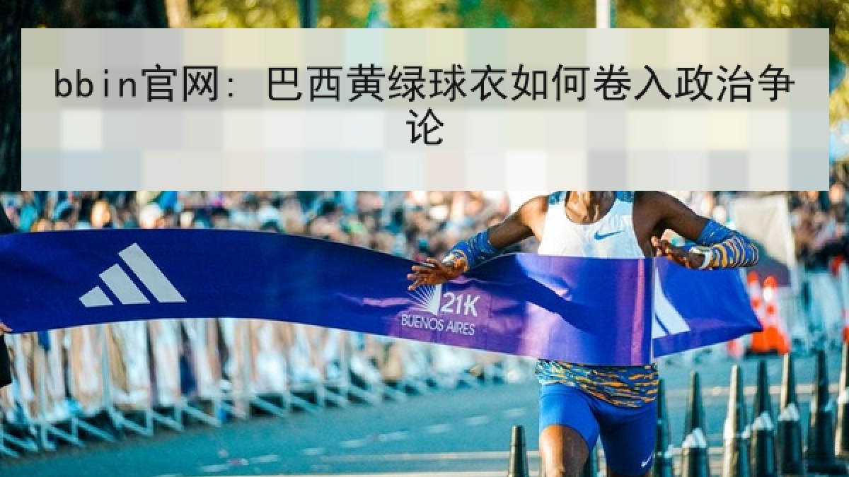 bbin官网: 巴西黄绿球衣如何卷入政治争论