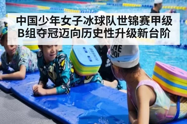 中国少年女子冰球队世锦赛甲级B组夺冠迈向历史性升级新台阶